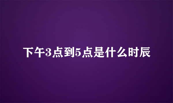 下午3点到5点是什么时辰