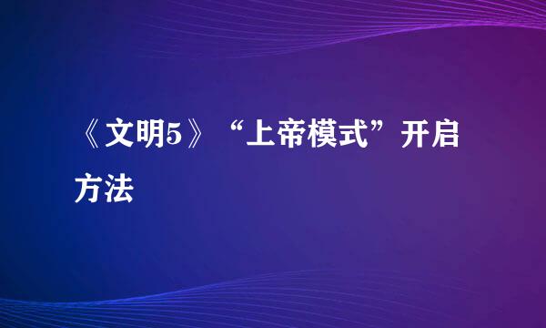 《文明5》“上帝模式”开启方法