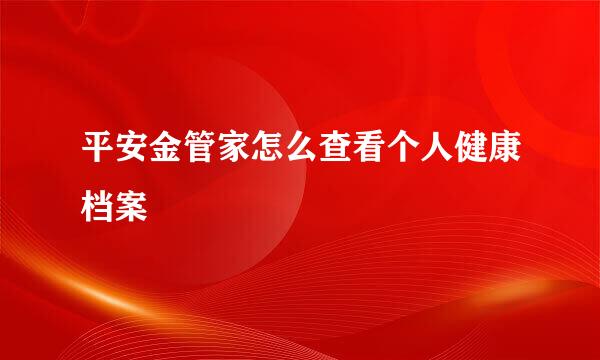 平安金管家怎么查看个人健康档案