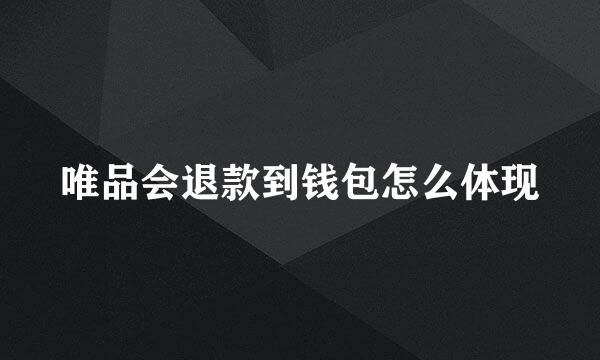 唯品会退款到钱包怎么体现