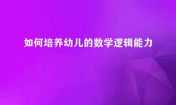 如何培养幼儿的数学逻辑能力