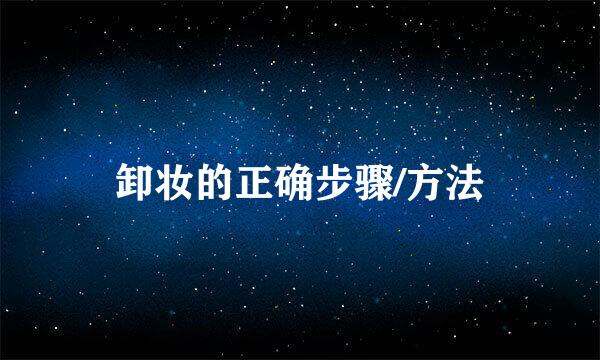 卸妆的正确步骤/方法