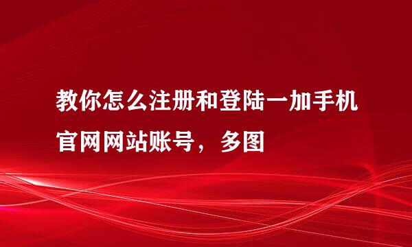 教你怎么注册和登陆一加手机官网网站账号，多图
