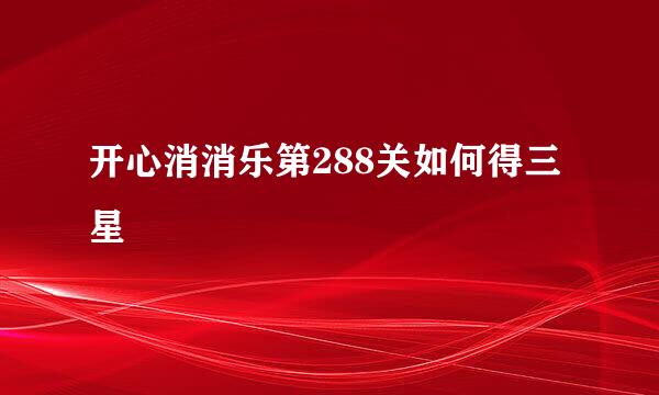 开心消消乐第288关如何得三星