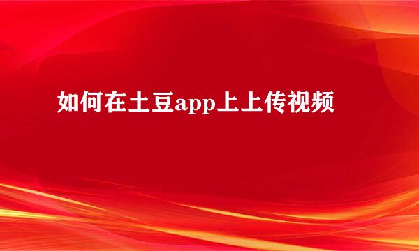 如何在土豆app上上传视频
