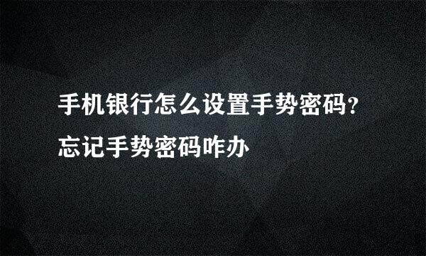 手机银行怎么设置手势密码？忘记手势密码咋办