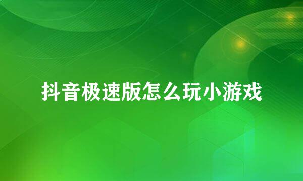 抖音极速版怎么玩小游戏