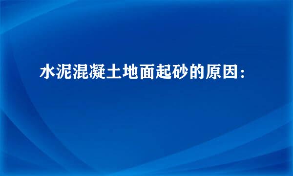 水泥混凝土地面起砂的原因：