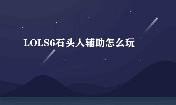 LOLS6石头人辅助怎么玩