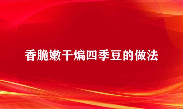香脆嫩干煸四季豆的做法