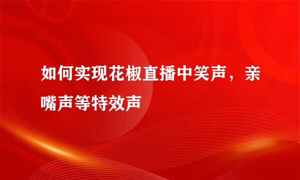 如何实现花椒直播中笑声，亲嘴声等特效声