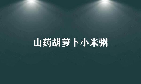 山药胡萝卜小米粥