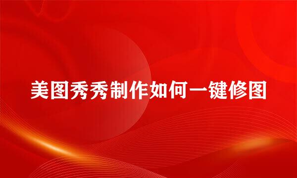美图秀秀制作如何一键修图