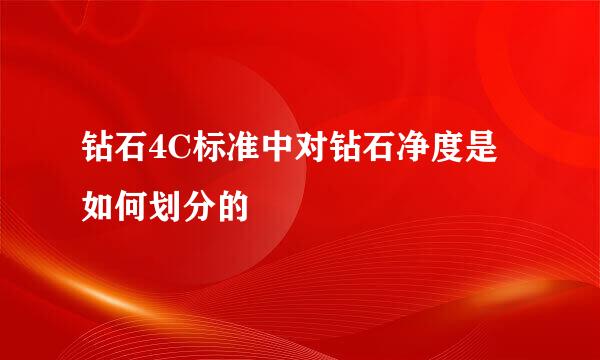 钻石4C标准中对钻石净度是如何划分的