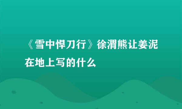 《雪中悍刀行》徐渭熊让姜泥在地上写的什么