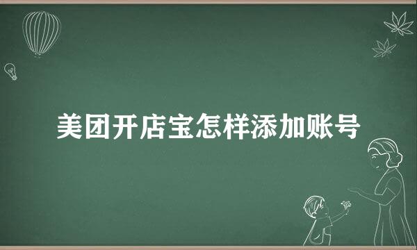 美团开店宝怎样添加账号