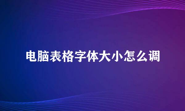电脑表格字体大小怎么调