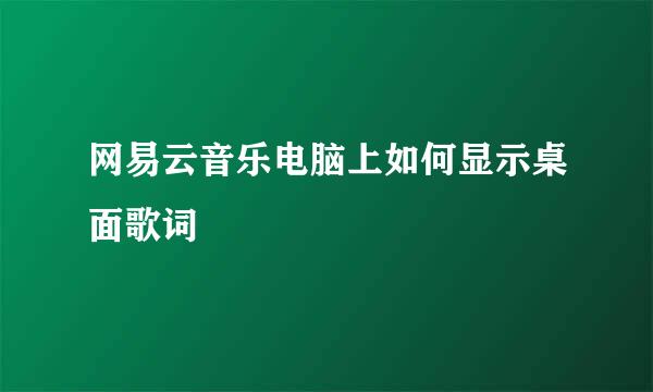 网易云音乐电脑上如何显示桌面歌词