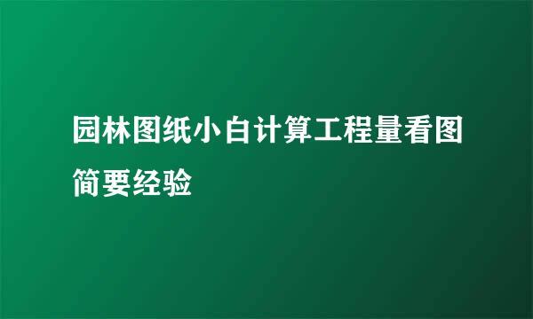 园林图纸小白计算工程量看图简要经验