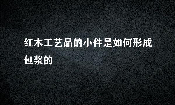 红木工艺品的小件是如何形成包浆的