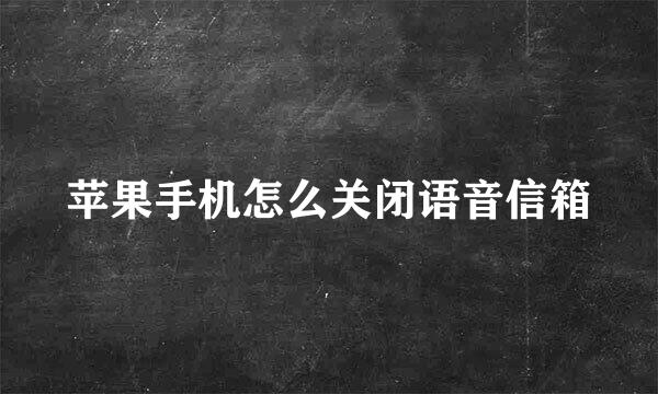 苹果手机怎么关闭语音信箱