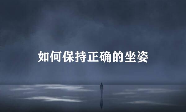 如何保持正确的坐姿