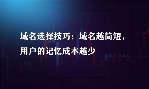 域名选择技巧：域名越简短，用户的记忆成本越少