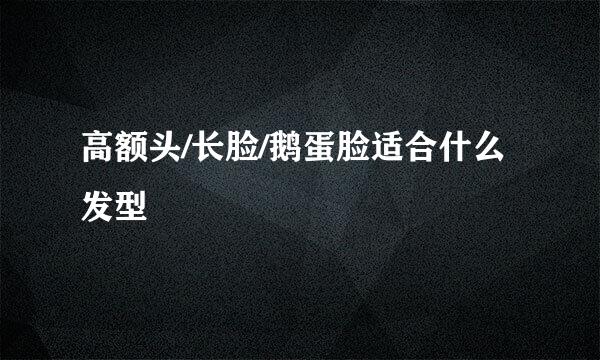 高额头/长脸/鹅蛋脸适合什么发型