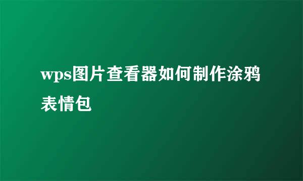 wps图片查看器如何制作涂鸦表情包