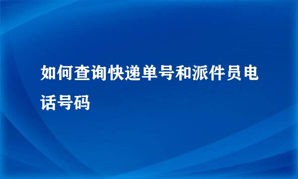 如何查询快递单号和派件员电话号码
