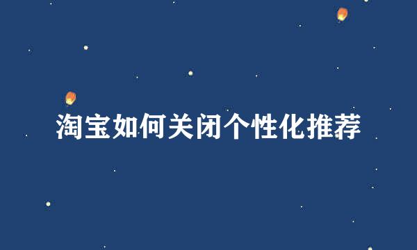 淘宝如何关闭个性化推荐
