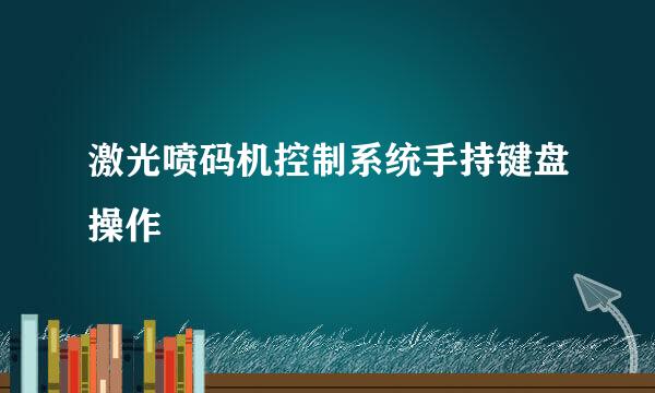 激光喷码机控制系统手持键盘操作