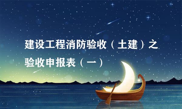 建设工程消防验收（土建）之验收申报表（一）