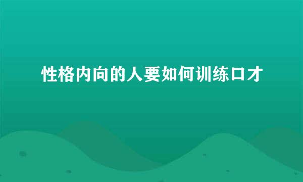性格内向的人要如何训练口才