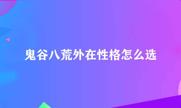 鬼谷八荒外在性格怎么选