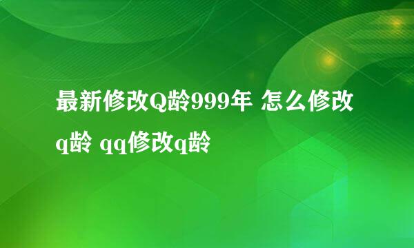 最新修改Q龄999年 怎么修改q龄 qq修改q龄