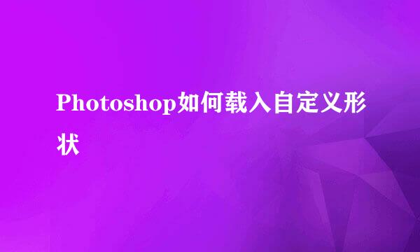 Photoshop如何载入自定义形状