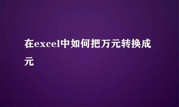 在excel中如何把万元转换成元