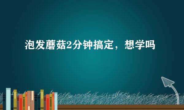 泡发蘑菇2分钟搞定，想学吗