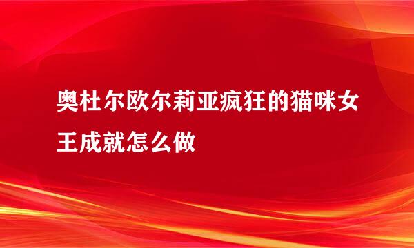 奥杜尔欧尔莉亚疯狂的猫咪女王成就怎么做