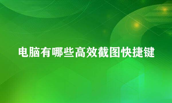 电脑有哪些高效截图快捷键