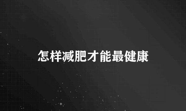 怎样减肥才能最健康