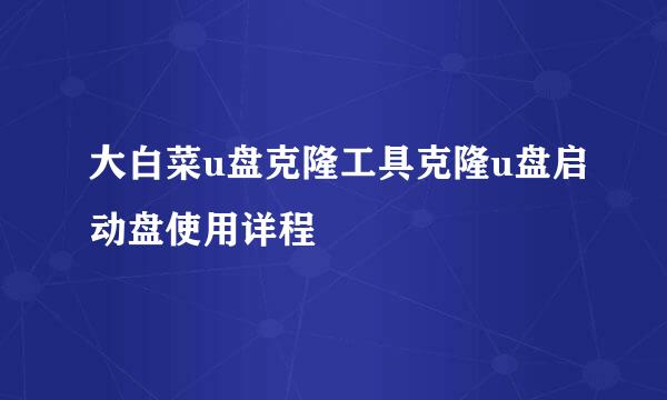 大白菜u盘克隆工具克隆u盘启动盘使用详程