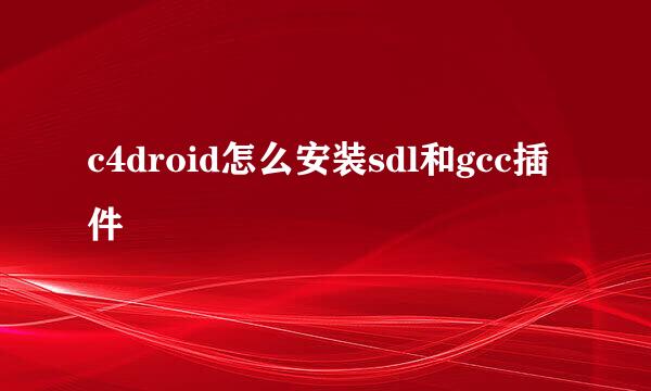 c4droid怎么安装sdl和gcc插件