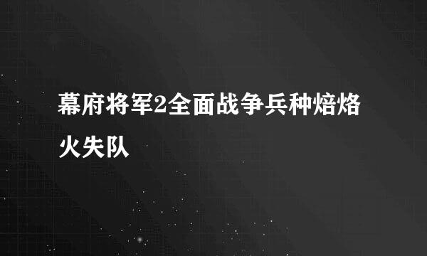 幕府将军2全面战争兵种焙烙火失队