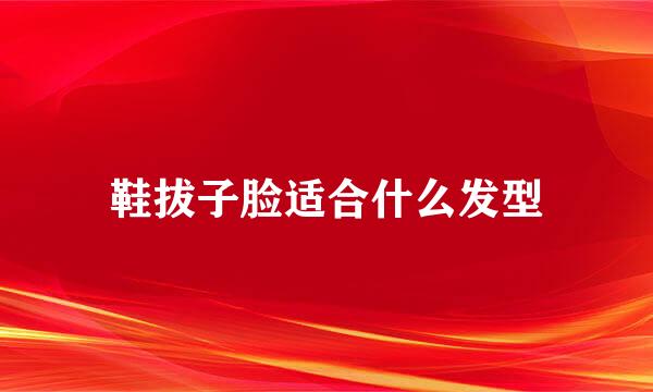 鞋拔子脸适合什么发型