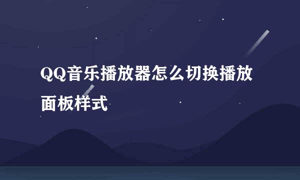QQ音乐播放器怎么切换播放面板样式