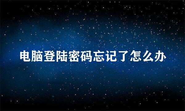 电脑登陆密码忘记了怎么办