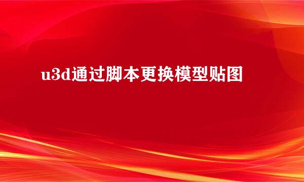 u3d通过脚本更换模型贴图