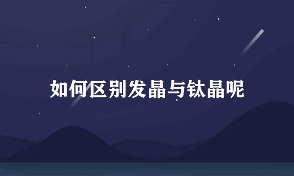 如何区别发晶与钛晶呢